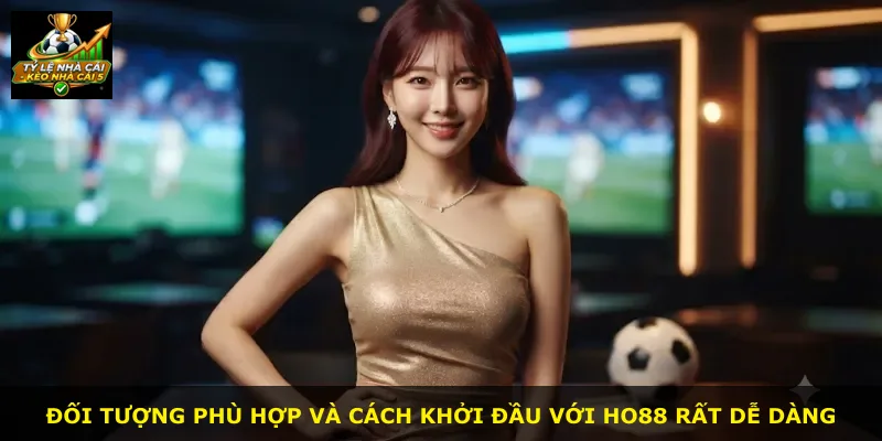 Đối tượng phù hợp và cách khởi đầu với Ho88 rất dễ dàng